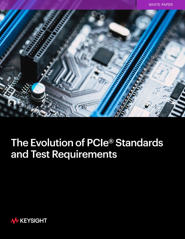 The Evolution of PCIe® Standards and Test Requirements